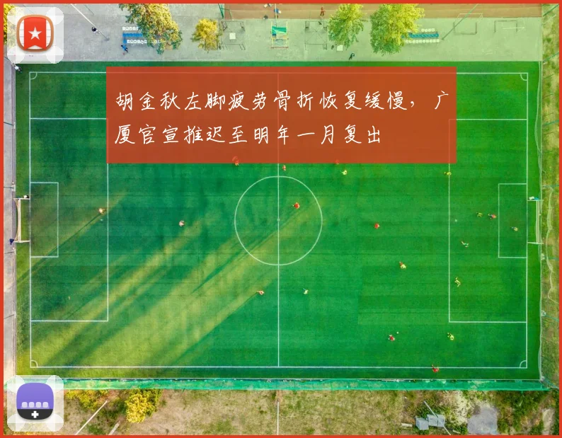 胡金秋左脚疲劳骨折恢复缓慢，广厦官宣推迟至明年一月复出